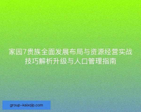 家园7贵族全面发展布局与资源经营实战技巧解析升级与人口管理指南