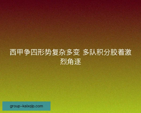 西甲争四形势复杂多变 多队积分胶着激烈角逐